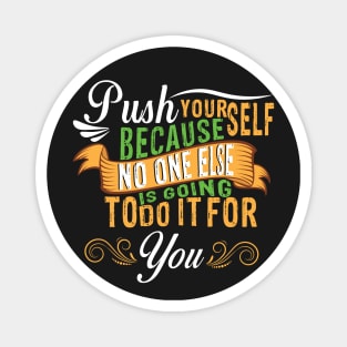 Push yourself, because not one else going to do it for you Magnet